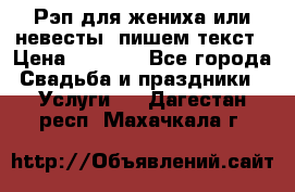 Рэп для жениха или невесты, пишем текст › Цена ­ 1 200 - Все города Свадьба и праздники » Услуги   . Дагестан респ.,Махачкала г.